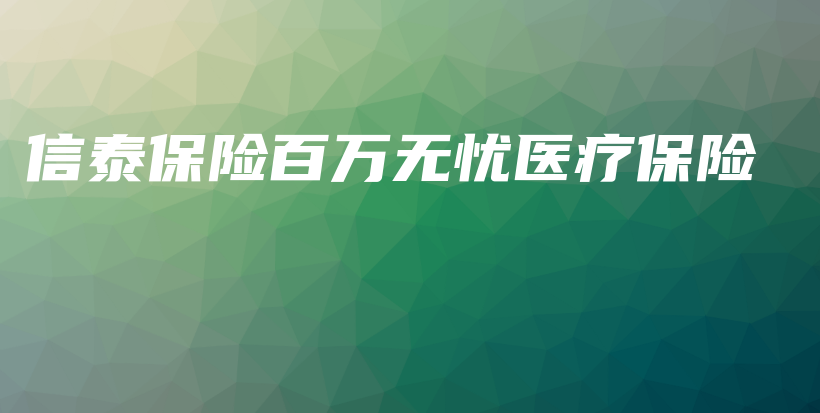 信泰保险百万无忧医疗保险-保点通