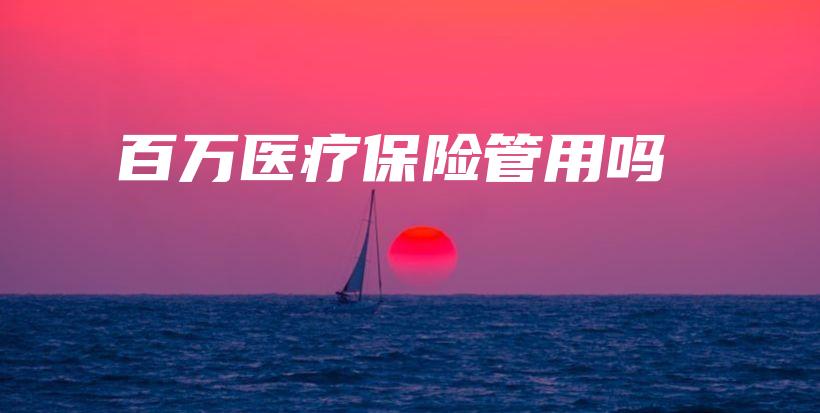 百万医疗保险管用吗-保点通