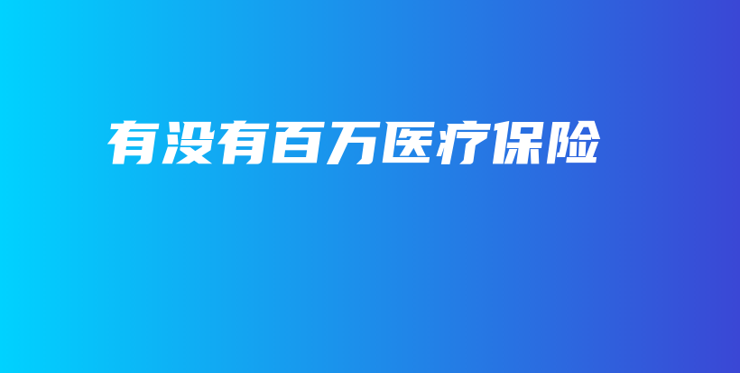 有没有百万医疗保险-保点通