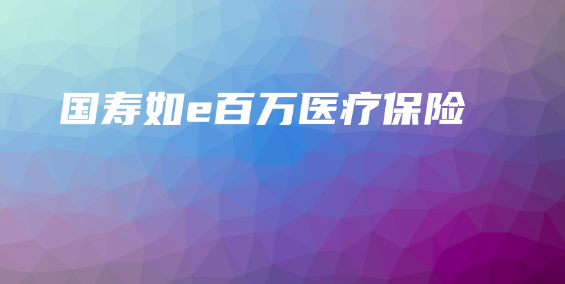 国寿如e百万医疗保险-保点通