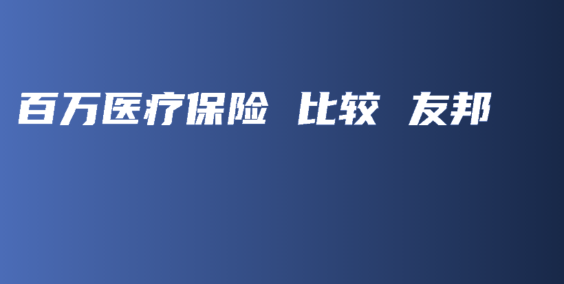 百万医疗保险 比较 友邦-保点通