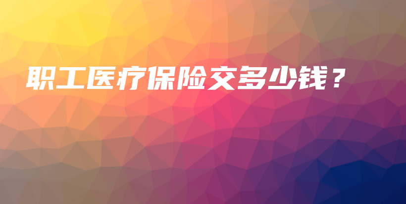 职工医疗保险交多少钱？-保点通