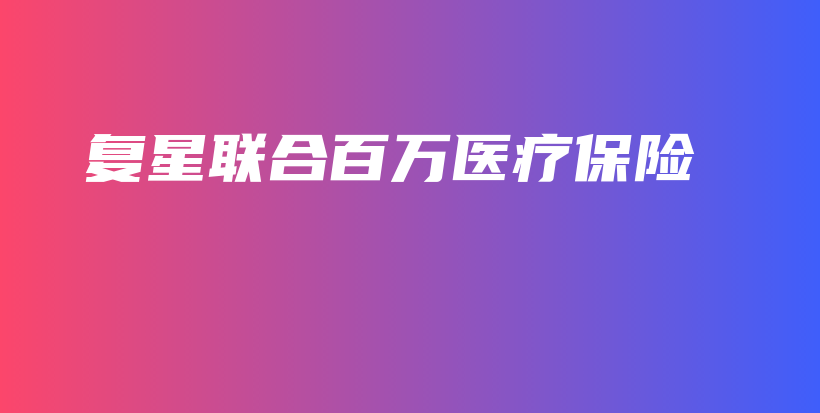 复星联合百万医疗保险-保点通