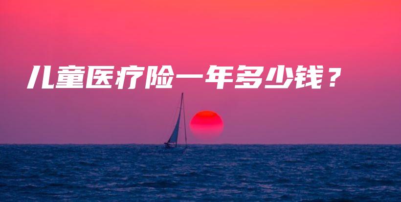 儿童医疗险一年多少钱？-保点通