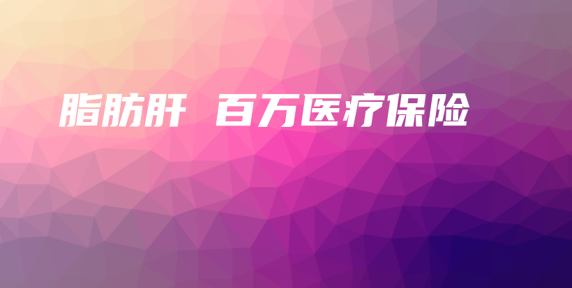 脂肪肝 百万医疗保险-保点通