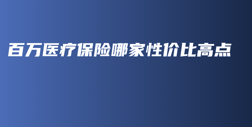百万医疗保险哪家性价比高点-保点通