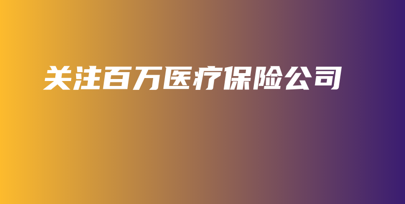 关注百万医疗保险公司-保点通