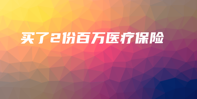 买了2份百万医疗保险-保点通