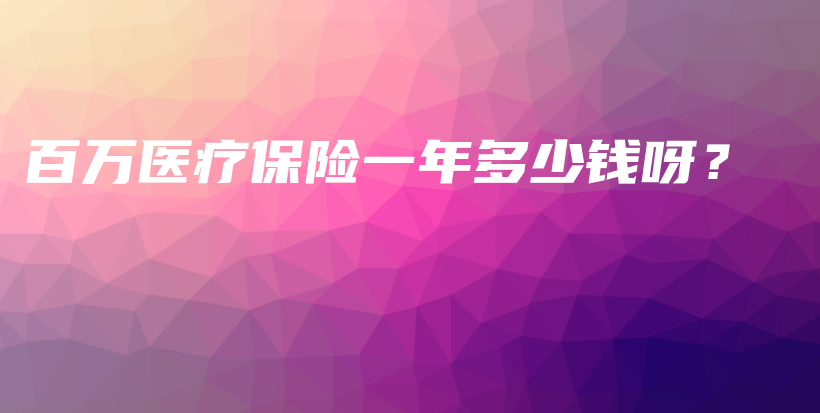 百万医疗保险一年多少钱呀？-保点通