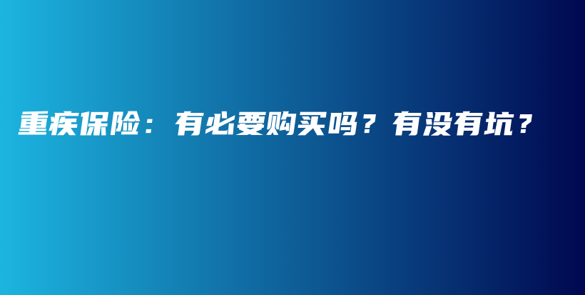 重疾保险：有必要购买吗？有没有坑？-保点通