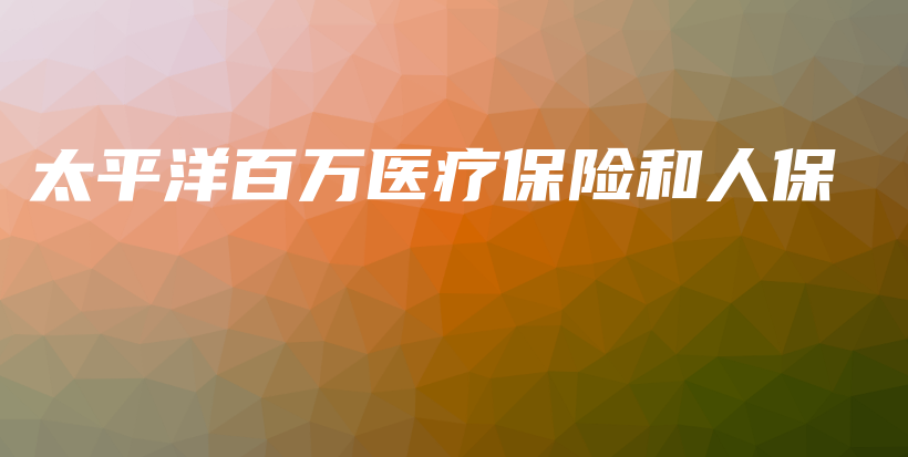 太平洋百万医疗保险和人保-保点通