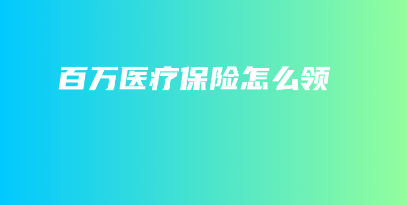 百万医疗保险怎么领-保点通