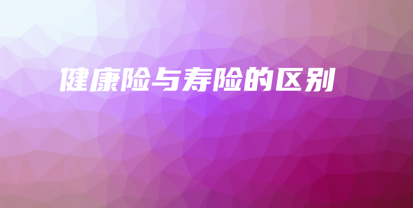 健康险与寿险的区别-保点通
