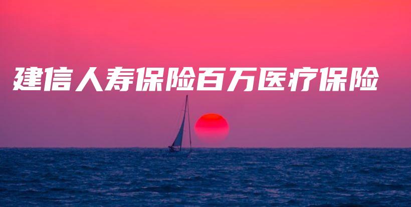 建信人寿保险百万医疗保险-保点通