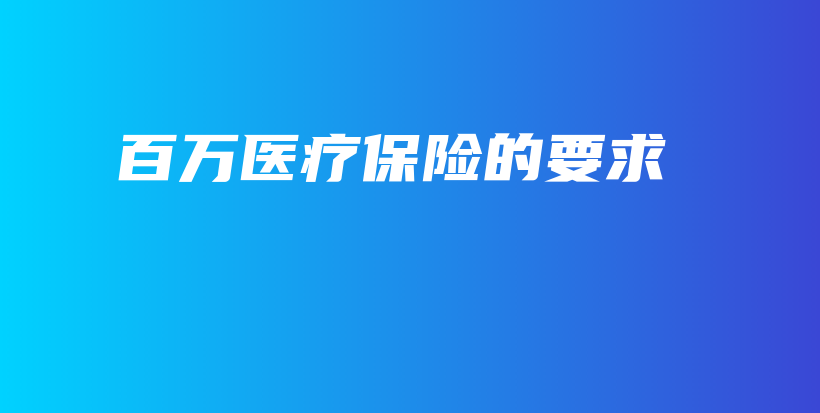 百万医疗保险的要求-保点通