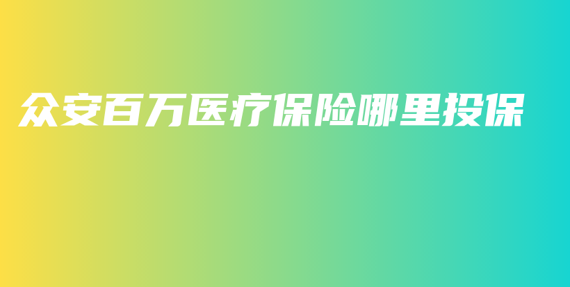 众安百万医疗保险哪里投保-保点通