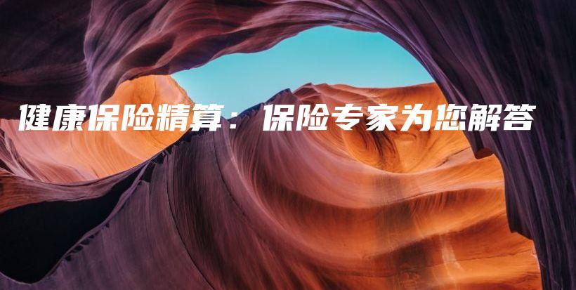 健康保险精算：保险专家为您解答-保点通