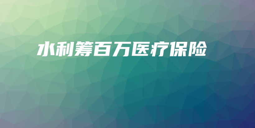 水利筹百万医疗保险-保点通