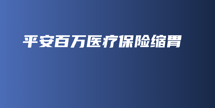 平安百万医疗保险缩胃-保点通