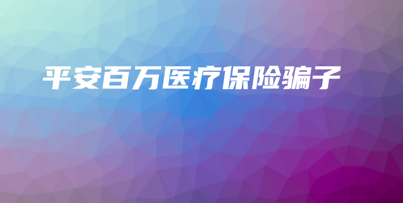 平安百万医疗保险骗子-保点通