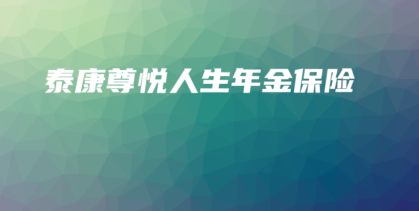 泰康尊悦人生年金保险-保点通