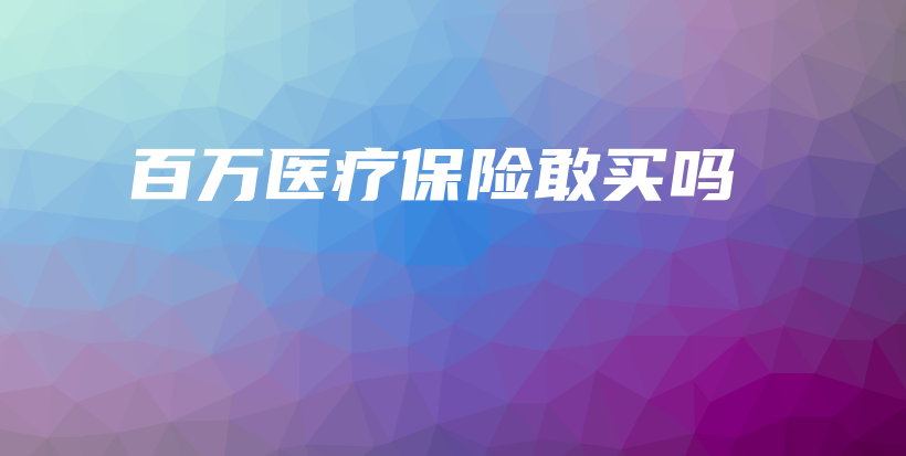 百万医疗保险敢买吗-保点通