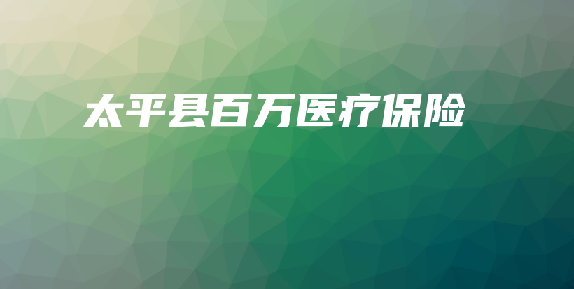 太平县百万医疗保险-保点通