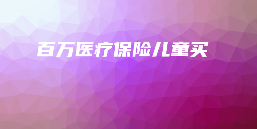 百万医疗保险儿童买-保点通