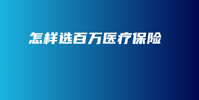 怎样选百万医疗保险-保点通