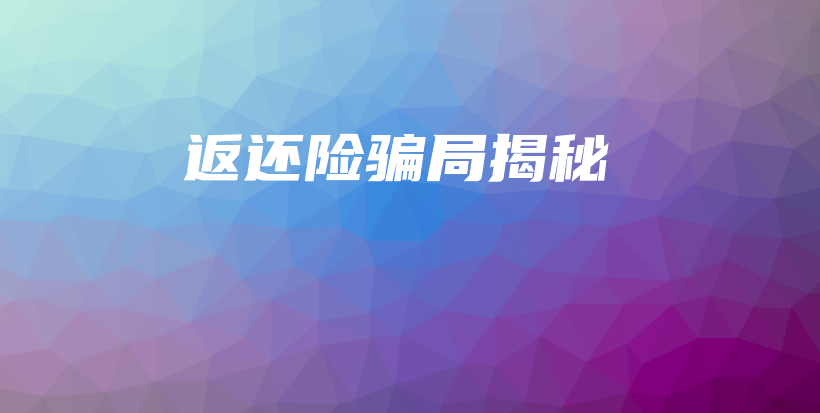 返还险骗局揭秘-保点通