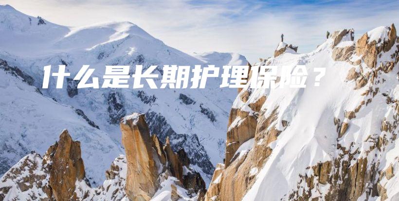 什么是长期护理保险？-保点通