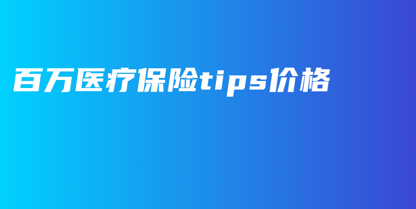 百万医疗保险tips价格-保点通