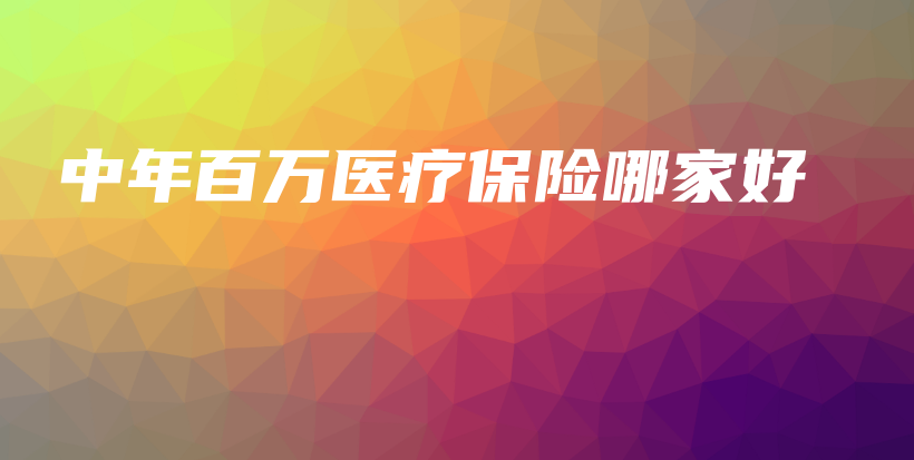 中年百万医疗保险哪家好-保点通