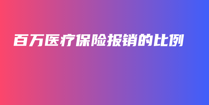 百万医疗保险报销的比例-保点通
