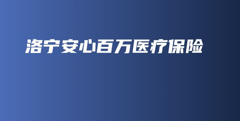 洛宁安心百万医疗保险-保点通