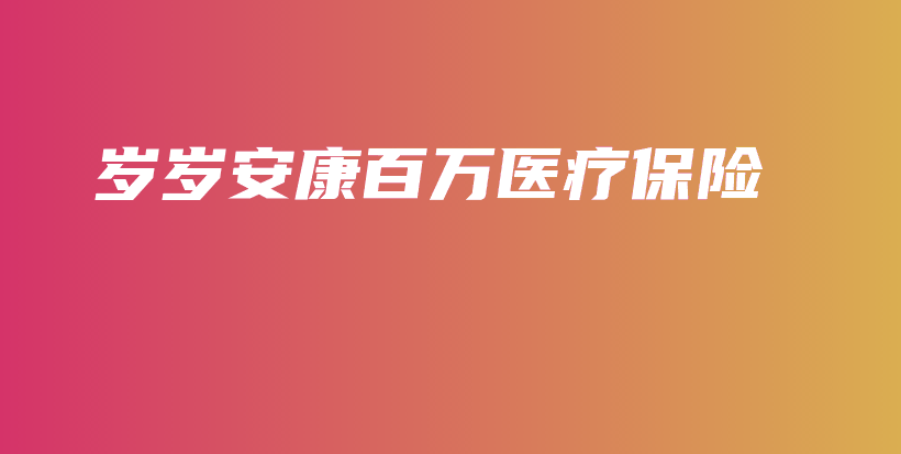 岁岁安康百万医疗保险-保点通