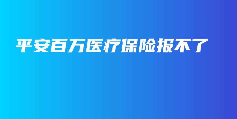 平安百万医疗保险报不了-保点通