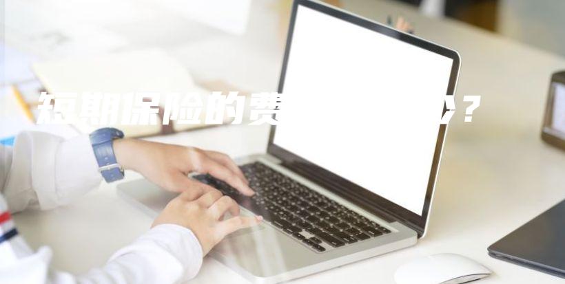 短期保险的费用是多少？-保点通