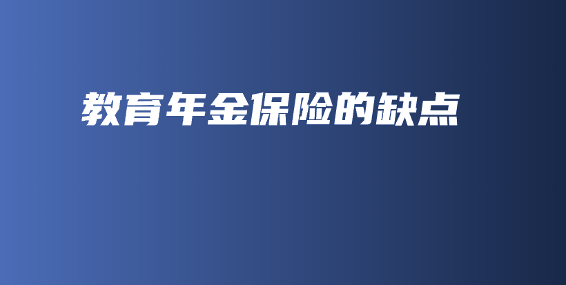 教育年金保险的缺点-保点通