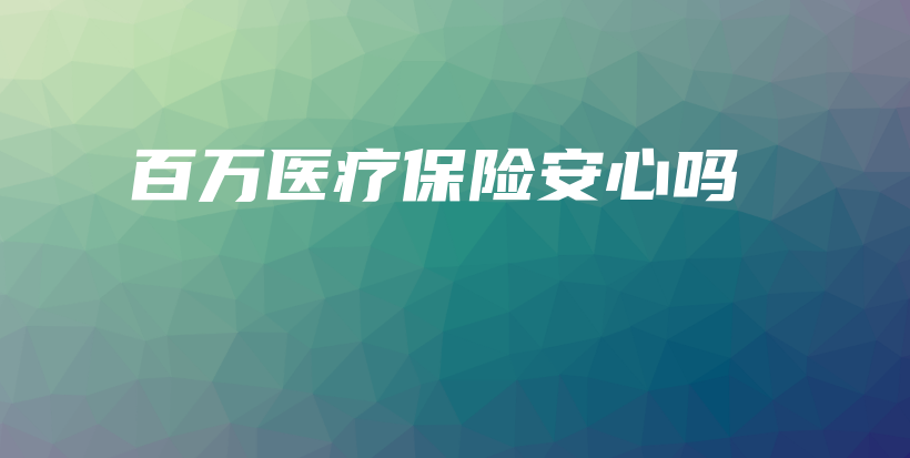百万医疗保险安心吗-保点通