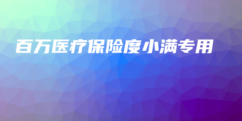 百万医疗保险度小满专用-保点通