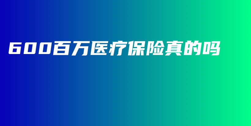 600百万医疗保险真的吗-保点通