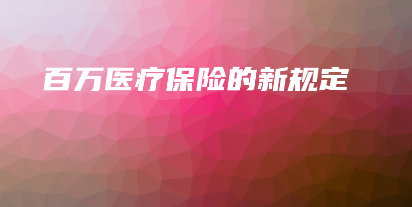 百万医疗保险的新规定-保点通