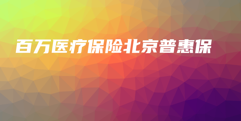 百万医疗保险北京普惠保-保点通
