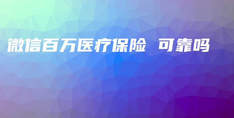 微信百万医疗保险 可靠吗-保点通