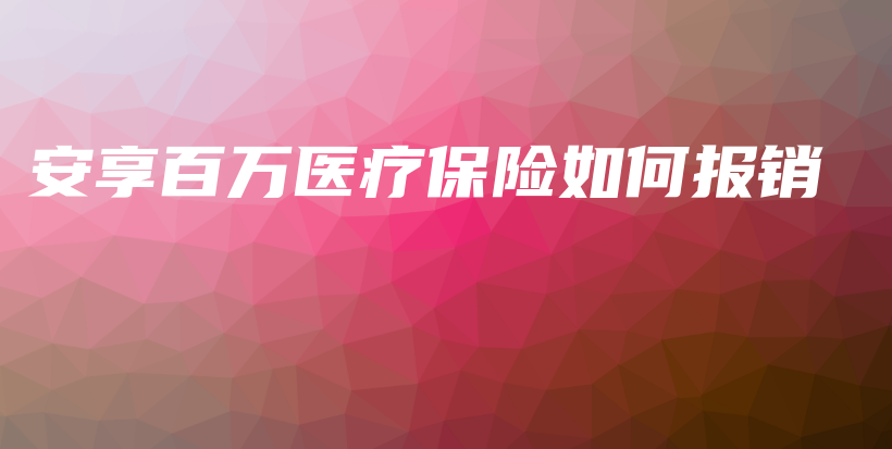 安享百万医疗保险如何报销-保点通