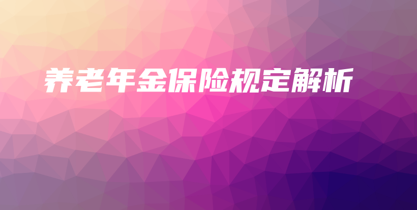 养老年金保险规定解析-保点通
