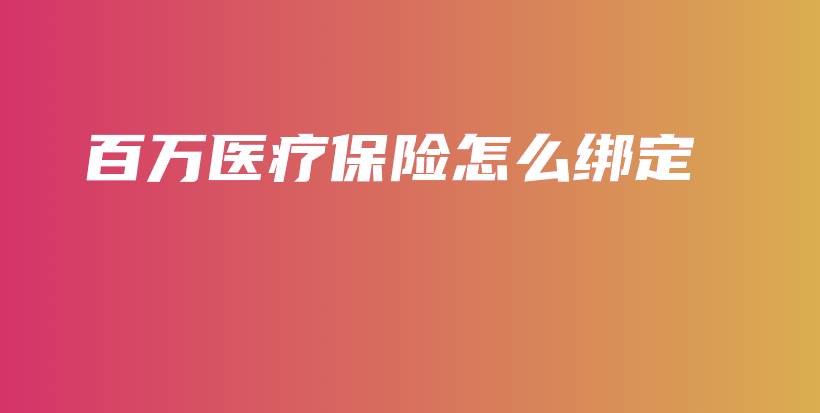 百万医疗保险怎么绑定-保点通