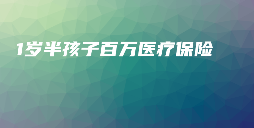 1岁半孩子百万医疗保险-保点通