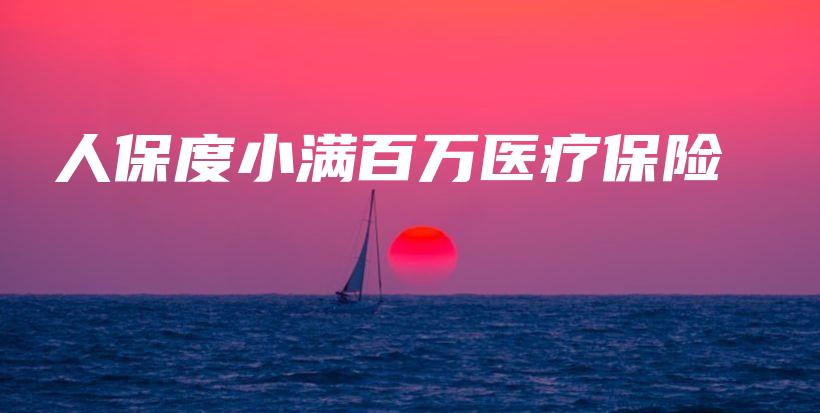 人保度小满百万医疗保险-保点通